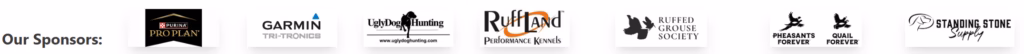 NAVHDA Sponsors: Purina Pro Plan, Garmn Tri-Tronics, Ugly Dog Hunting, Ruff Land Performance Kennels. National Conservation Partners: Ruffed Groused Society, Pheasants Forever, Quail Forever.